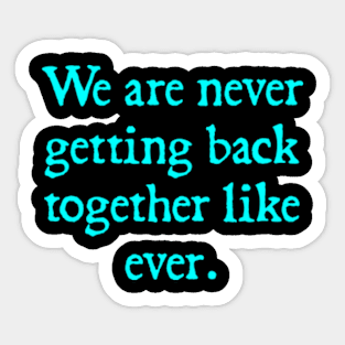 We Are Never Getting Back Together Like Ever Women Men Funny Sticker